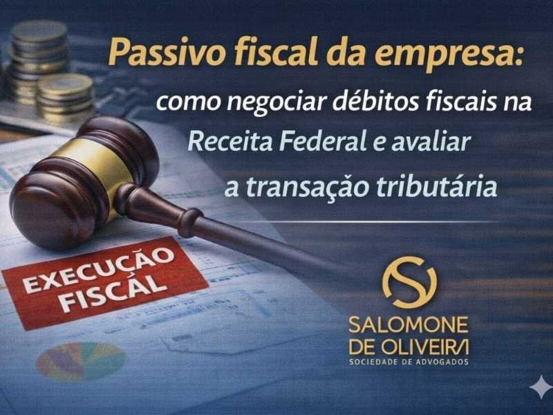 Passivo fiscal da empresa: como negociar débitos fiscais na Receita Federal e avaliar a transação tributária